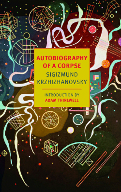 Autobiography of a Corpse by Sigizmund Krzhizhanovsky